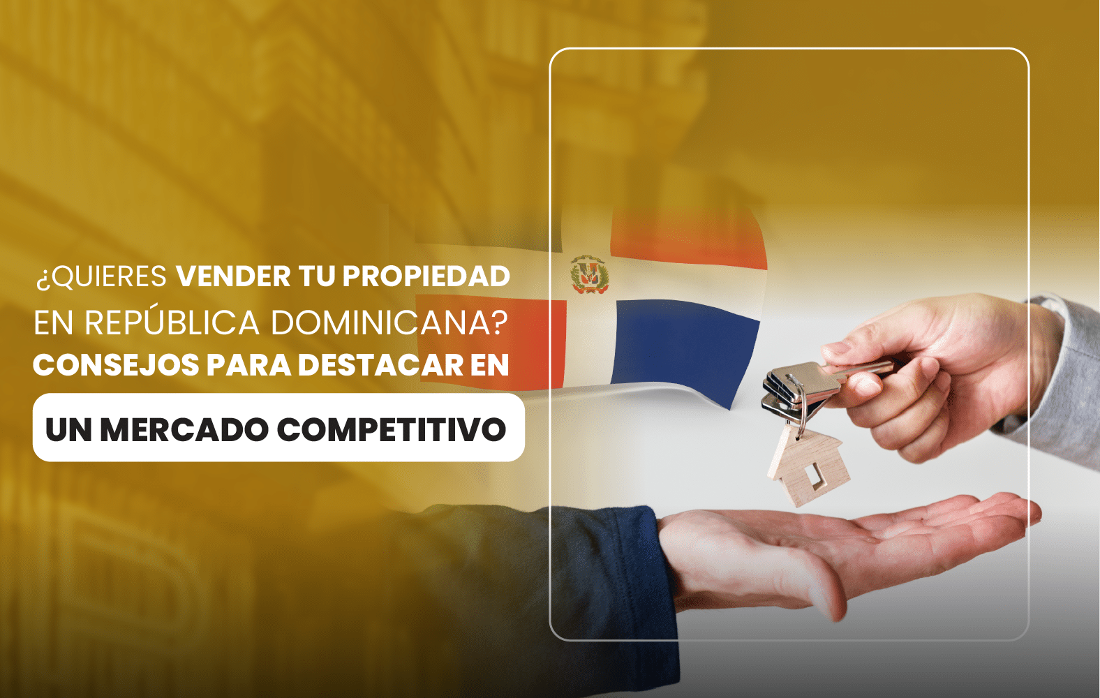 ¿Quieres vender tu propiedad en República Dominicana? Consejos para destacar en un mercado competitivo