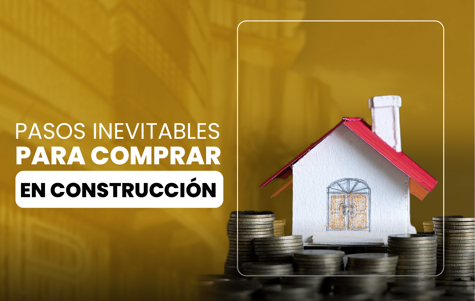 Pasos inevitables para comprar en construcción